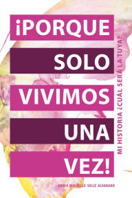 Title: ¡Porque Solo Vivimos Una Vez!: Mi Historia ¿Cuál Será La Tuya?, Author: Sonia Michelle Veliz Alvarado
