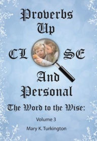 Title: Proverbs up Close and Personal: The Word to the Wise: Volume 3, Author: Mary K Turkington