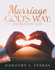 Title: Marriage God's Way:: Inspired by God, Author: Dorothy L. Starks