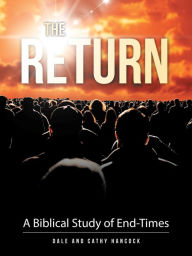 Title: The Return: A Biblical Study of End-Times, Author: Dale Hancock