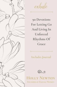 Title: Exhale: 90 Devotions for Letting Go and Living in Unforced Rhythms of Grace, Author: Holly Newton