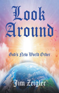 Title: Look Around: God's New World Order, Author: Jim Zeigler