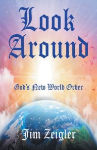 Title: Look Around: God's New World Order, Author: Jim Zeigler