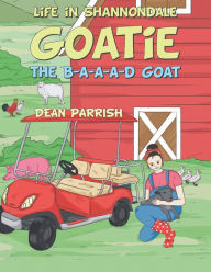 Title: Life in Shannondale: Goatie the B-A-A-A-D Goat, Author: Dean Parrish
