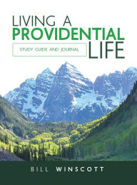 Title: Living a Providential Life: Study Guide and Journal, Author: Bill Winscott