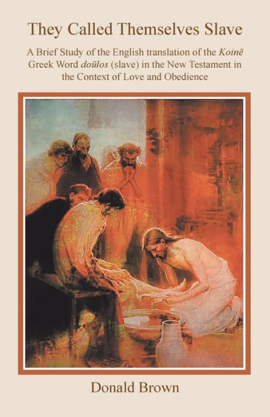 They Called Themselves Slave: A Brief Study of the English Translation Koinē Greek Word doūlos (slave) New Testament Context Love and Obedience