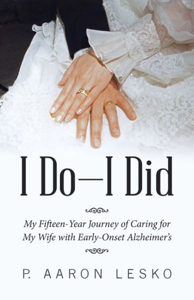 I Do-I Did: My Fifteen-Year Journey of Caring for Wife with Early-Onset Alzheimer's