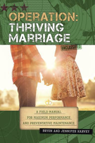Title: Operation: Thriving Marriage: A Field Manual for Maximum Performance and Preventative Maintenance, Author: Bryon Harvey
