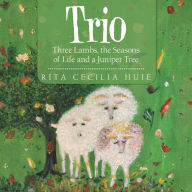 Title: Trio: Three Lambs, the Seasons of Life and a Juniper Tree, Author: Rita Cecilia Huie