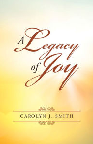 Title: A Legacy of Joy, Author: Carolyn J. Smith