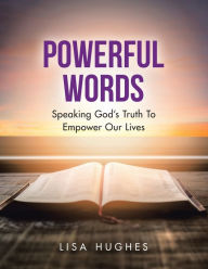 Title: Powerful Words: Speaking God's Truth to Empower Our Lives, Author: Lisa Hughes