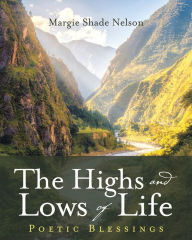 Title: The Highs and Lows of Life: Poetic Blessings, Author: Margie Shade Nelson