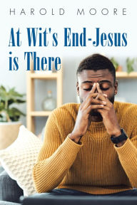 Title: At Wit's End-Jesus Is There, Author: Harold Moore