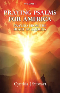 Title: Praying Psalms for America: Prayers from the Heart of America, Volume 1, Author: Cynthia J Stewart