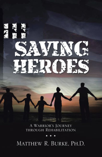 Saving Heroes: A Warrior's Journey Through Rehabilitation