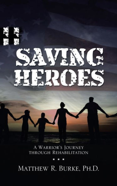 Saving Heroes: A Warrior's Journey Through Rehabilitation