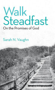 Title: Walk Steadfast: On the Promises of God, Author: Sarah N. Vaughn