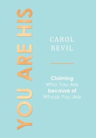 Title: You Are His: Claiming Who You Are Because of Whose You Are, Author: Carol Bevil