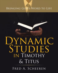 Title: Dynamic Studies in Timothy & Titus: Bringing God's Word to Life, Author: Fred A. Scheeren