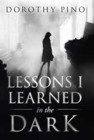 Title: Lessons I Learned in the Dark, Author: Dorothy Pino