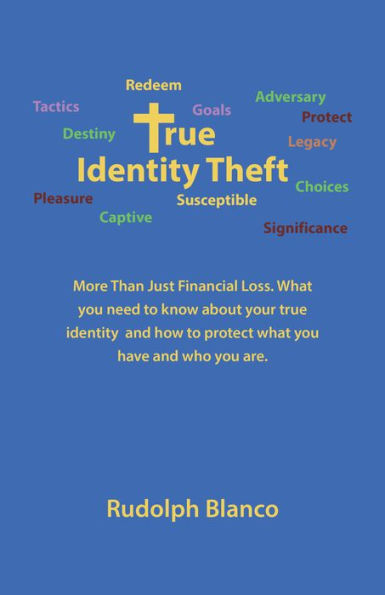 True Identity Theft: More Than Just Financial Loss. What You Need to Know About Your True Identity and How to Protect What You Have and Who You Are.