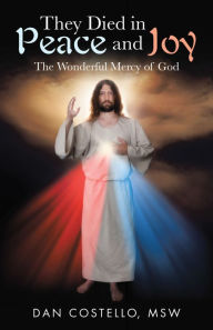 Title: They Died in Peace and Joy: The Wonderful Mercy of God, Author: Dan Costello MSW