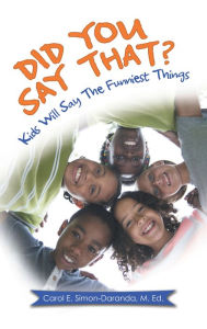 Title: Did You Say That?: Kids Will Say the Funniest Things, Author: Carol E. Simon-Daranda M. Ed.