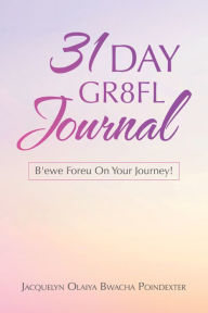 Title: 31 Day Gr8fl Journal: B'ewe Foreu on Your Journey!, Author: Jacquelyn Olaiya Bwacha Poindexter