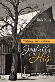 Title: Joyfully His: Walking Daily with God, Author: Judy Klug