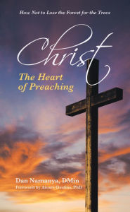 Title: Christ: The Heart of Preaching, Author: Dan Namanya DMin