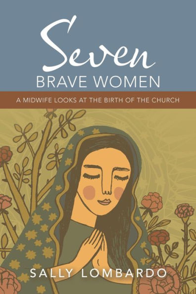 Seven Brave Women: A Midwife Looks at the Birth of Church