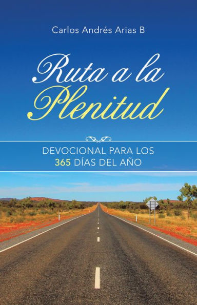 Ruta a La Plenitud: Devocional Para Los 365 Días Del Año