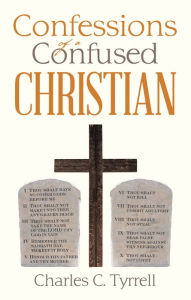 Title: Confessions of a Confused Christian, Author: Charles C. Tyrrell