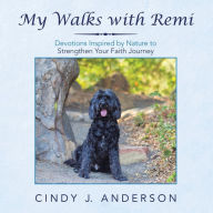 Title: My Walks with Remi: Devotions Inspired by Nature to Strengthen Your Faith Journey, Author: Cindy J. Anderson