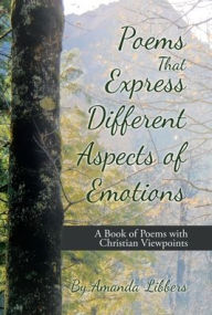 Title: Poems That Express Different Aspects of Emotions: A Book of Poems with Christian Viewpoints, Author: Amanda Libbers
