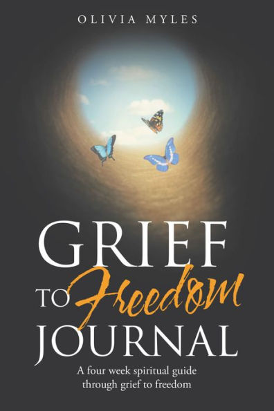 Grief to Freedom Journal: A Four Week Spiritual Guide Through Grief to Freedom