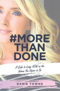 Title: #Morethandone: A Guide to Living Now as the Woman You Aspire to Be, Author: Dawn Towne