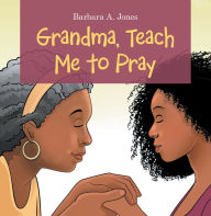 Title: Grandma, Teach Me to Pray, Author: Barbara A. Jones