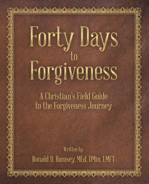 Forty Days to Forgiveness: A Christian's Field Guide to the Forgiveness Journey
