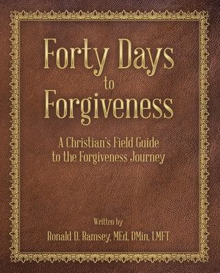 Forty Days to Forgiveness: A Christian's Field Guide to the Forgiveness Journey