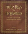 Forty Days to Forgiveness: A Christian's Field Guide to the Forgiveness Journey
