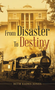Title: From Disaster to Destiny, Author: Beth Eades Jones