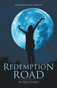 Title: Redemption Road: The Path to Freedom, Author: Cherish Sade White