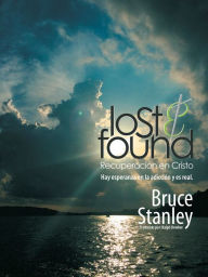 Title: Lost & Found Recuperación En Cristo: Hay Esperanza En La Adicción Y Es Real., Author: Bruce Stanley