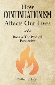 Title: How Continuationism Affects Our Lives: Book 3: the Practical Perspective, Author: Nathan J. Page