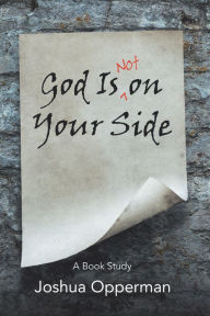 Title: God Is Not on Your Side: A Book Study, Author: Joshua Opperman