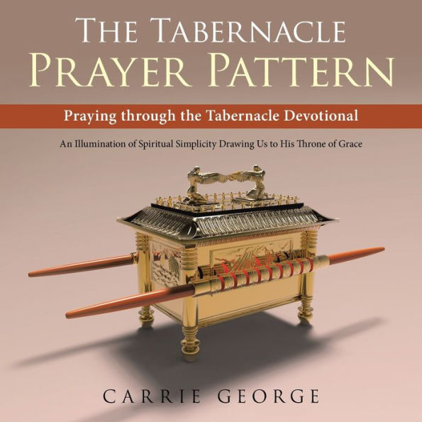 The Tabernacle Prayer Pattern: Praying Through the Tabernacle Devotional