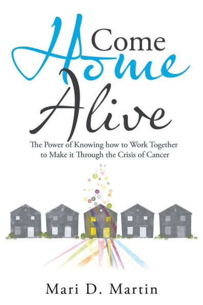Come Home Alive: the Power of Knowing How to Work Together Make It Through Crisis Cancer
