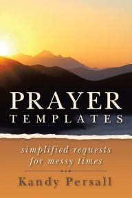 Title: Prayer Templates: Simplified Requests for Messy Times, Author: Kandy Persall
