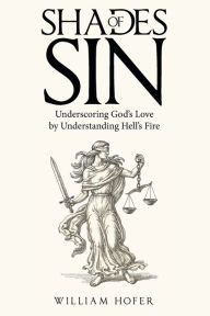 Title: Shades of Sin: Underscoring God's Love by Understanding Hell's Fire, Author: William Hofer
